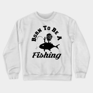 born to be a fishing Crewneck Sweatshirt